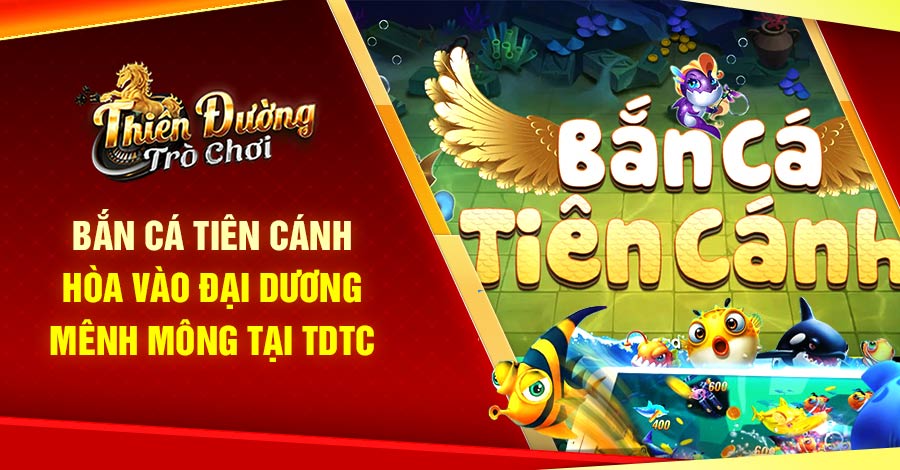 Bắn Cá Tiên Cánh - Hòa Vào Đại Dương Mênh Mông Tại TDTC