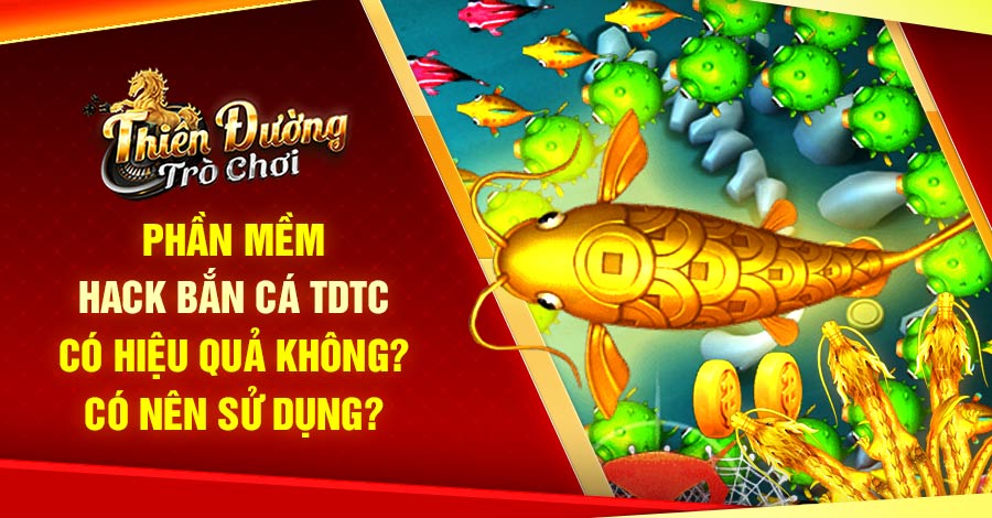 Phần Mềm Hack Bắn Cá TDTC Có Hiệu Quả Không? Có Nên Sử Dụng?