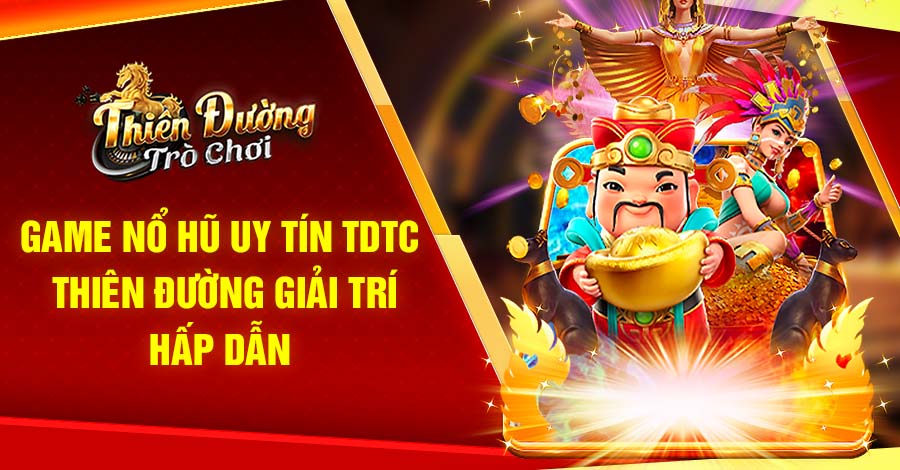 Game Nổ Hũ Uy Tín TDTC - Thiên Đường Giải Trí Hấp Dẫn