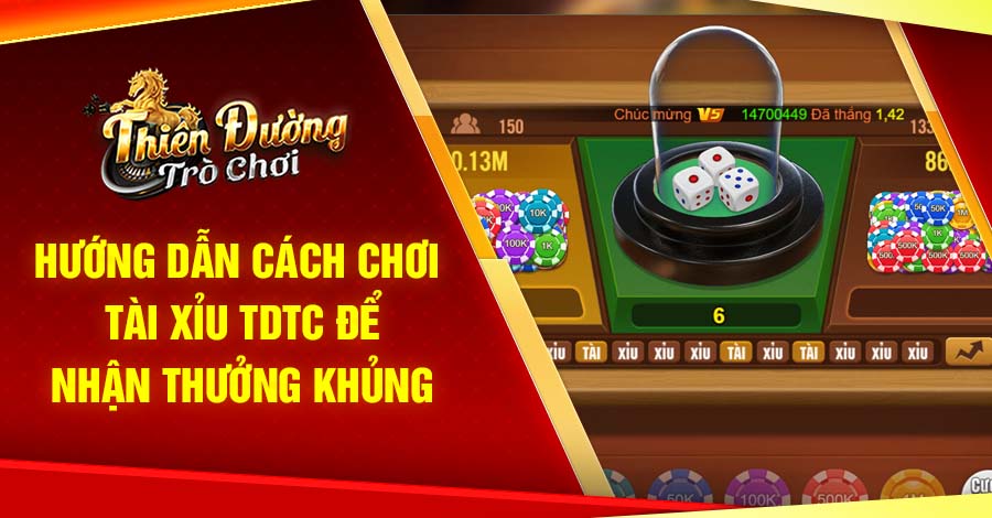 Hướng Dẫn Cách Chơi Tài Xỉu TDTC Để Nhận Thưởng Khủng