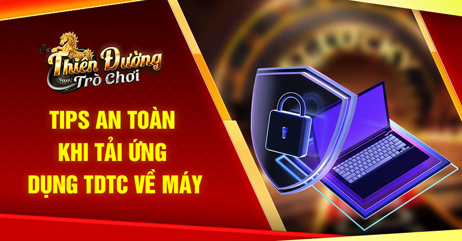 Tips an toàn khi tải ứng dụng TDTC về máy