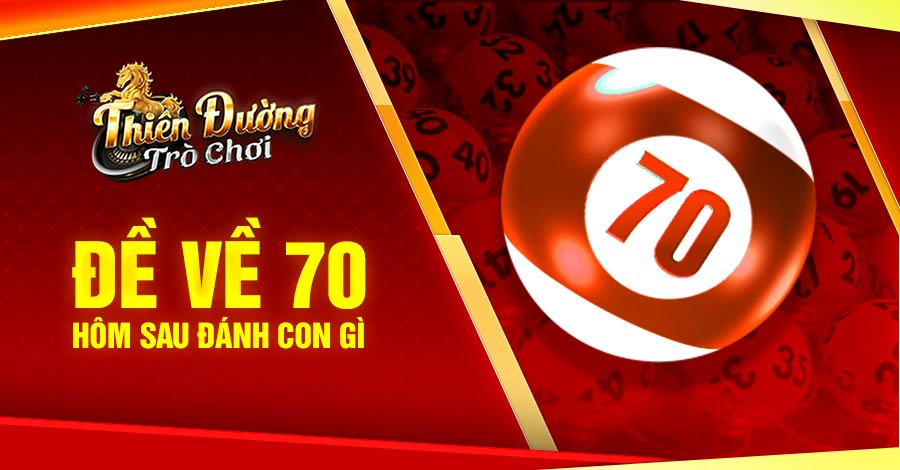 Đề về 70 hôm sau đánh con gì