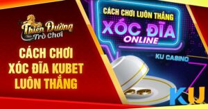 hướng dẫn cách chơi Xóc Đĩa Kubet luôn thắng
